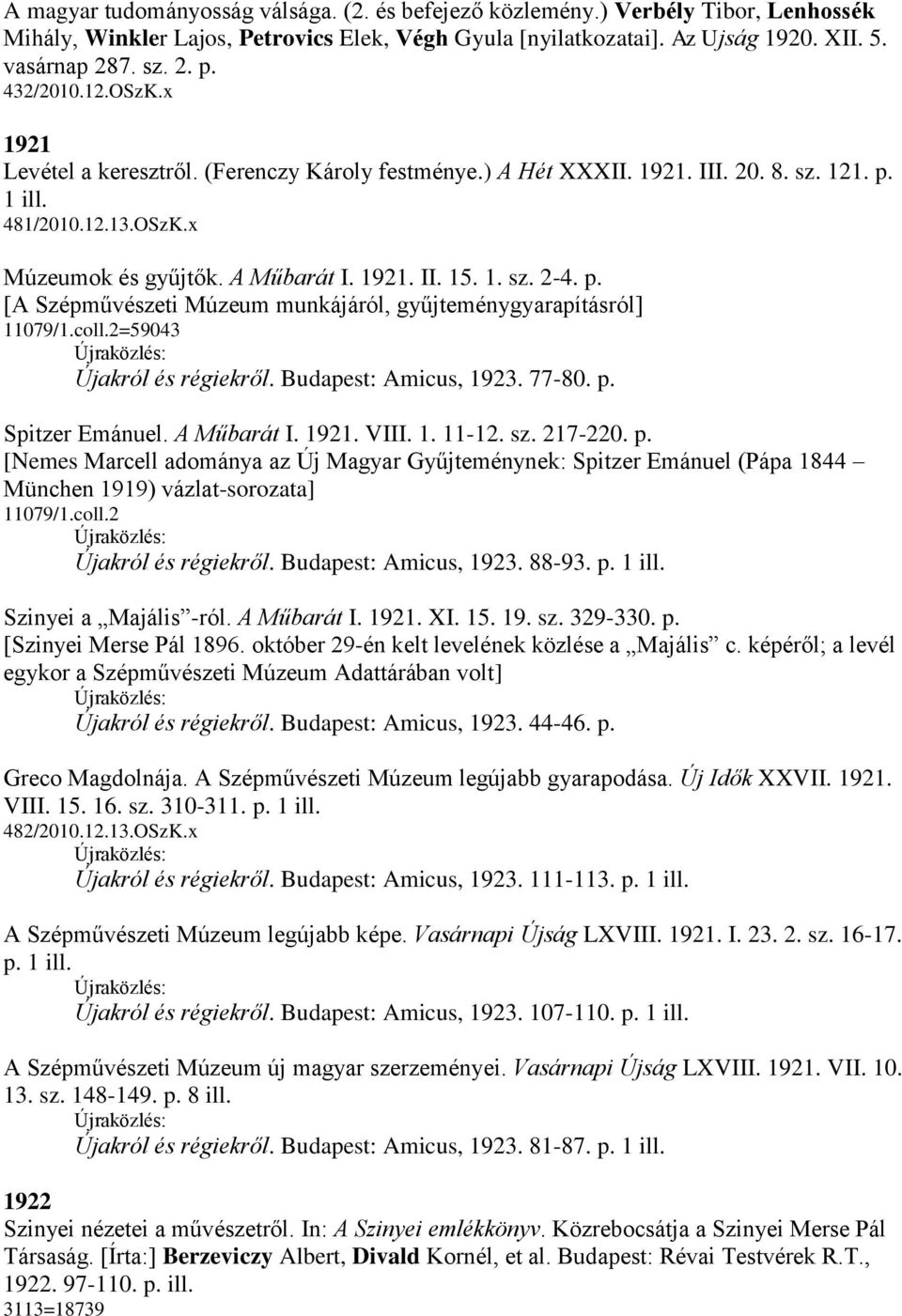 p. [A Szépművészeti Múzeum munkájáról, gyűjteménygyarapításról] 11079/1.coll.2=59043 Újakról és régiekről. Budapest: Amicus, 1923. 77-80. p. Spitzer Emánuel. A Műbarát I. 1921. VIII. 1. 11-12. sz.