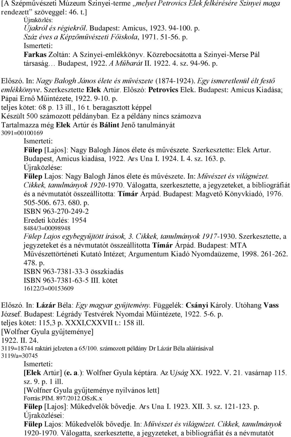 In: Nagy Balogh János élete és művészete (1874-1924). Egy ismeretlenül élt festő emlékkönyve. Szerkesztette Elek Artúr. Előszó: Petrovics Elek. Budapest: Amicus Kiadása; Pápai Ernő Műintézete, 1922.