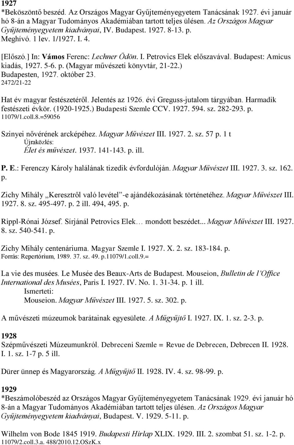 Budapest: Amicus kiadás, 1927. 5-6. p. (Magyar művészeti könyvtár, 21-22.) Budapesten, 1927. október 23. 2472/21-22 Hat év magyar festészetéről. Jelentés az 1926. évi Greguss-jutalom tárgyában.