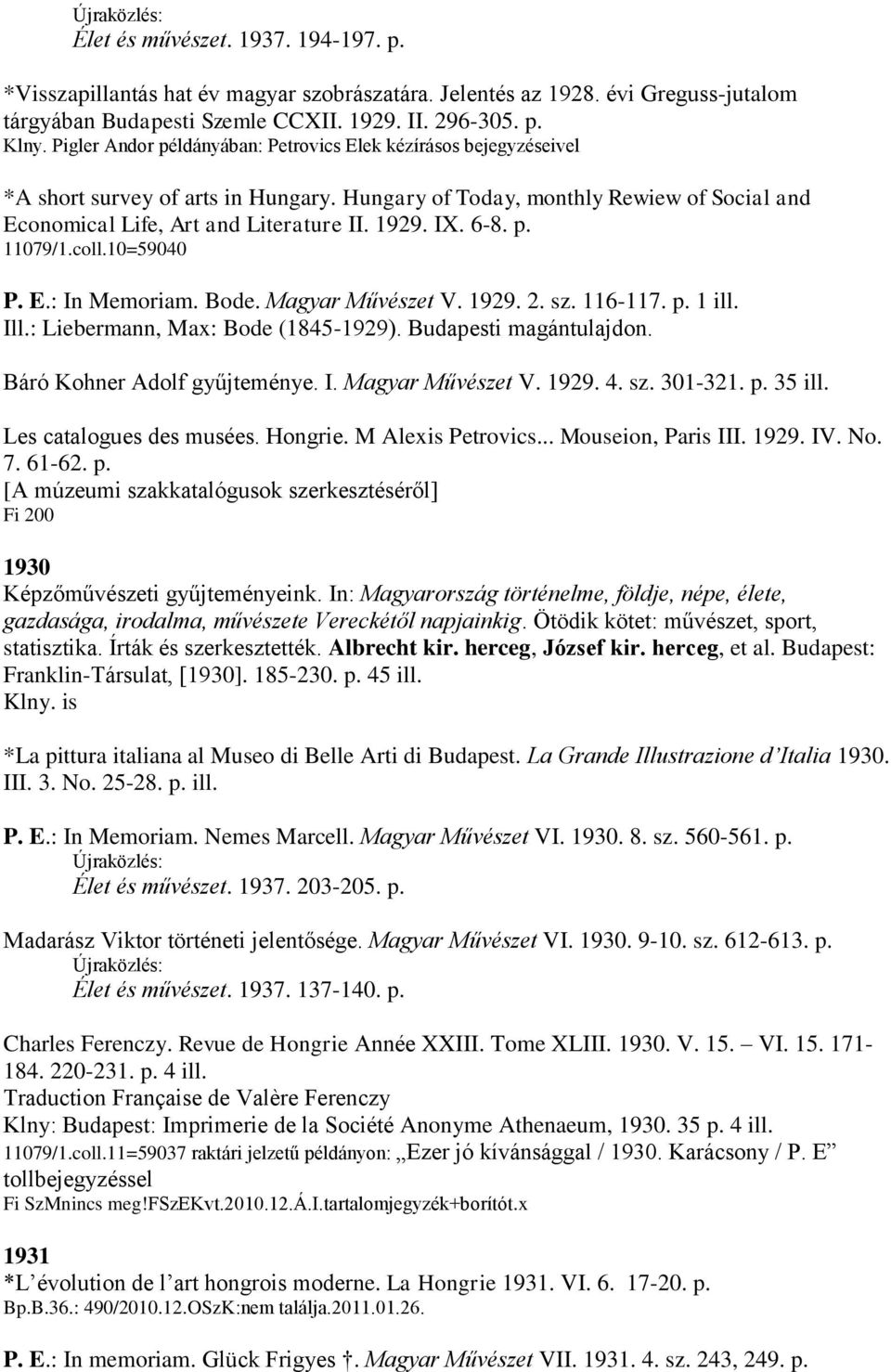 6-8. p. 11079/1.coll.10=59040 P. E.: In Memoriam. Bode. Magyar Művészet V. 1929. 2. sz. 116-117. p. 1 ill. Ill.: Liebermann, Max: Bode (1845-1929). Budapesti magántulajdon.