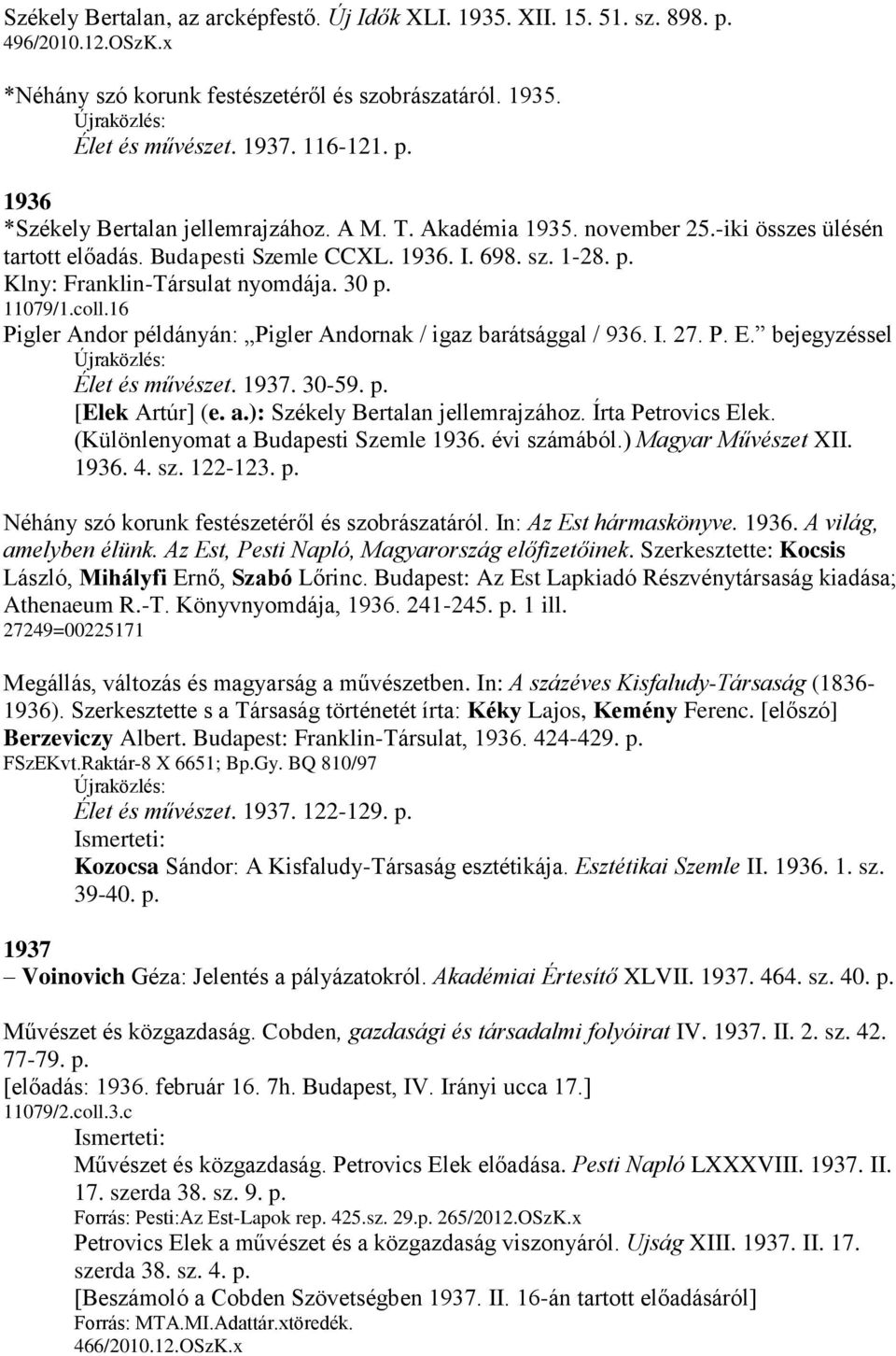 16 Pigler Andor példányán: Pigler Andornak / igaz barátsággal / 936. I. 27. P. E. bejegyzéssel Élet és művészet. 1937. 30-59. p. [Elek Artúr] (e. a.): Székely Bertalan jellemrajzához.