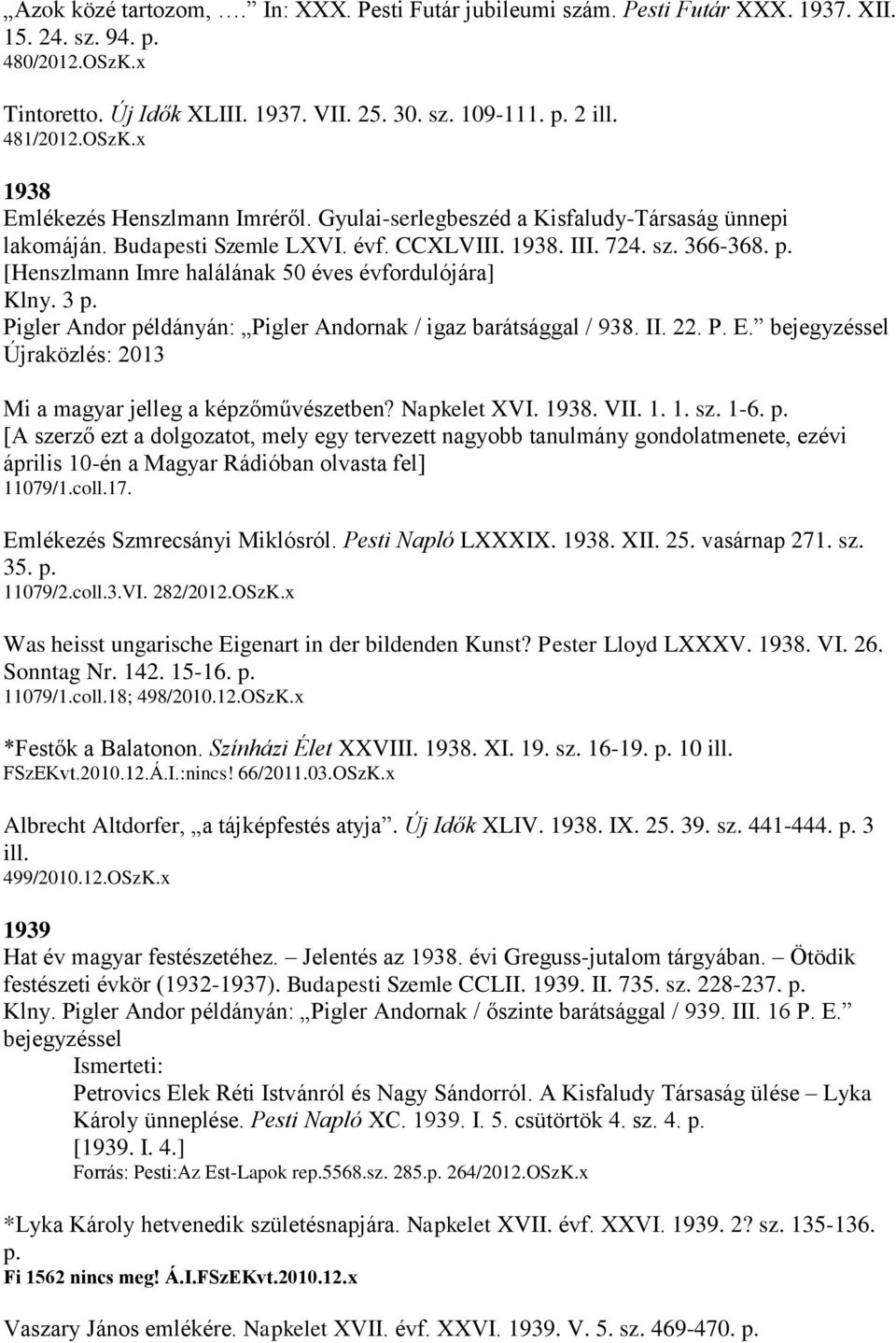 [Henszlmann Imre halálának 50 éves évfordulójára] Klny. 3 p. Pigler Andor példányán: Pigler Andornak / igaz barátsággal / 938. II. 22. P. E. bejegyzéssel 2013 Mi a magyar jelleg a képzőművészetben?