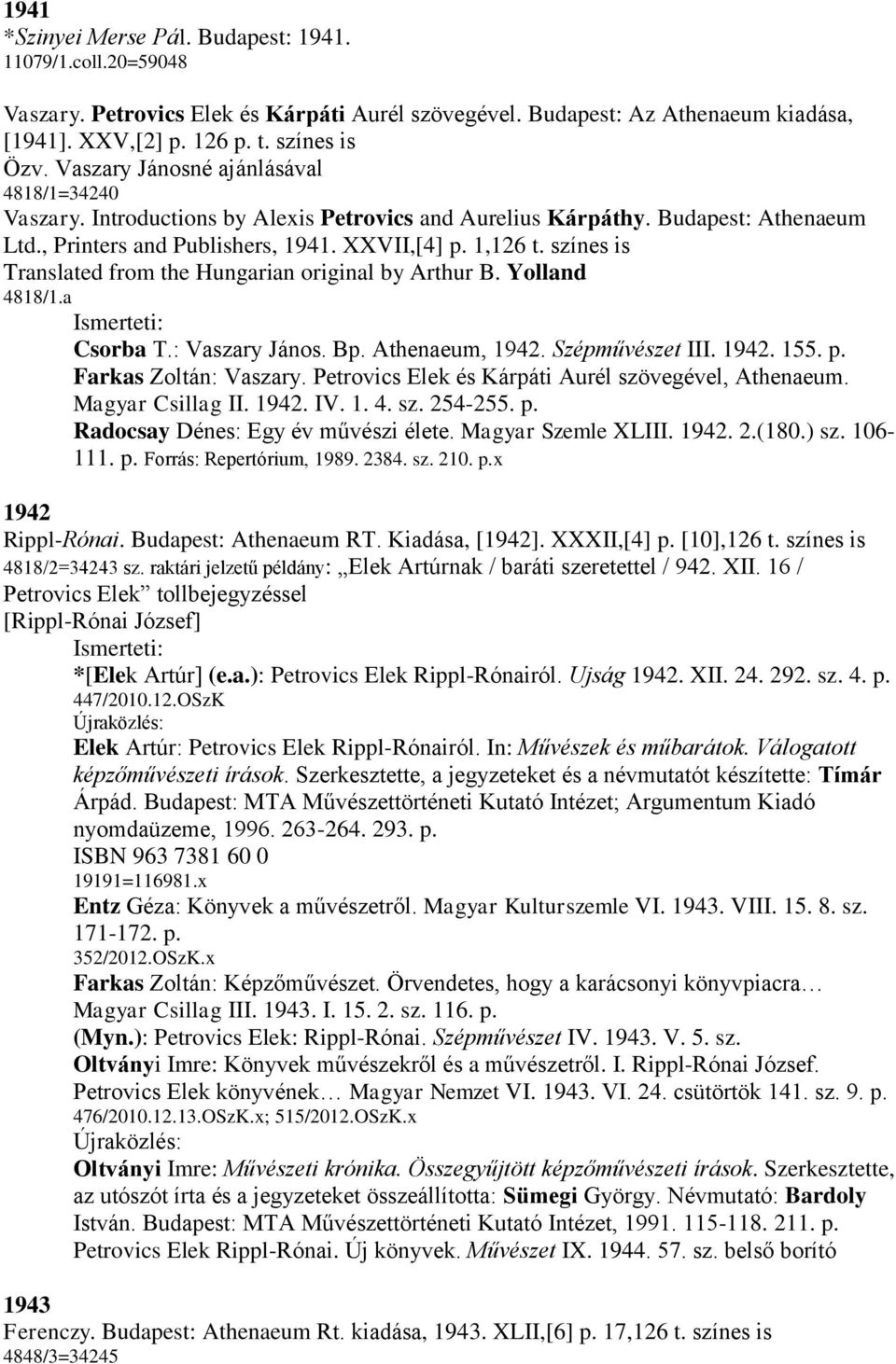 színes is Translated from the Hungarian original by Arthur B. Yolland 4818/1.a Csorba T.: Vaszary János. Bp. Athenaeum, 1942. Szépművészet III. 1942. 155. p. Farkas Zoltán: Vaszary.