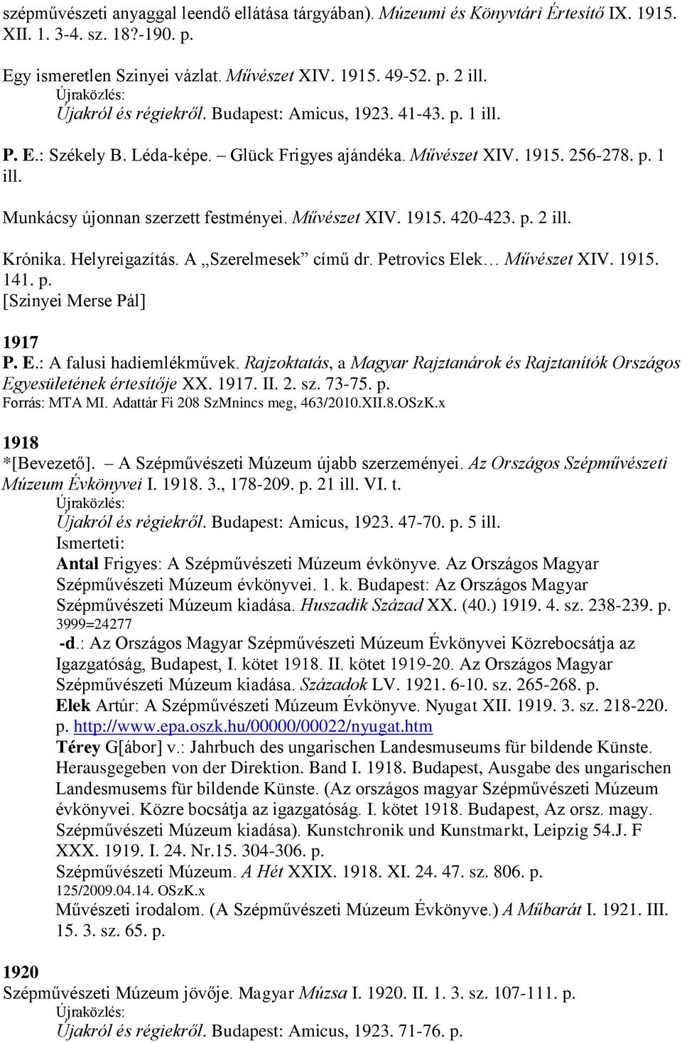 Művészet XIV. 1915. 420-423. p. 2 ill. Krónika. Helyreigazítás. A Szerelmesek című dr. Petrovics Elek Művészet XIV. 1915. 141. p. [Szinyei Merse Pál] 1917 P. E.: A falusi hadiemlékművek.