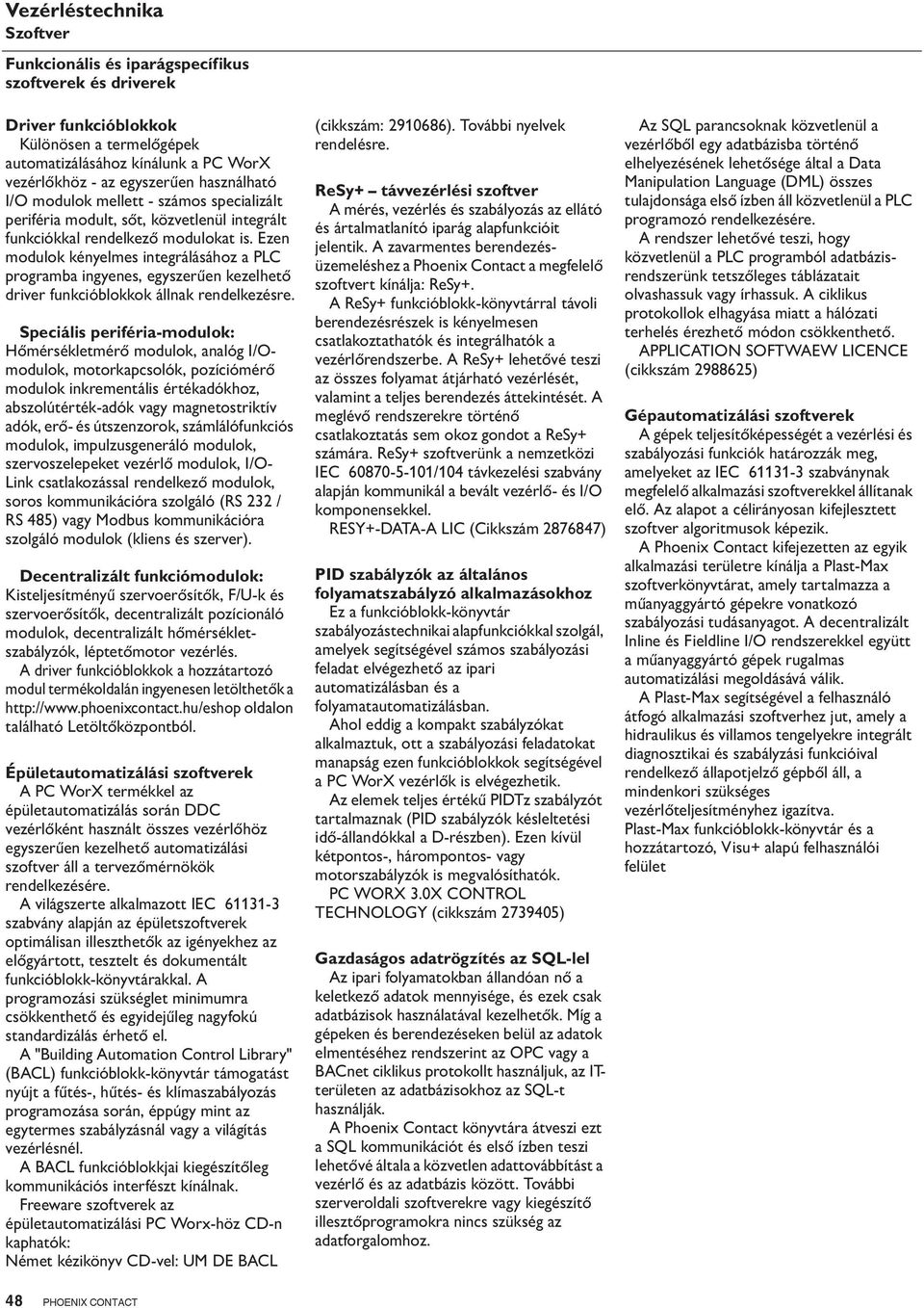 Ezen modulok kényelmes integrálásához a PLC programba ingyenes, egyszerűen kezelhető driver funkcióblokkok állnak rendelkezésre.