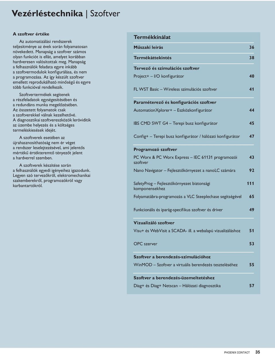 termékek segítenek a részfeladatok esítésében és a redundáns munka megelőzésében. Az összetett folyamatok csak a szoftverekkel válnak kezelhetővé.
