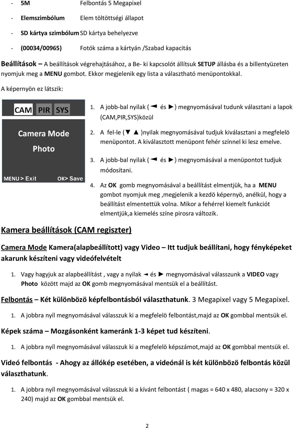 A képernyön ez látszik: Kamera beállítások (CAM regiszter) 1. A jobb-bal nyilak ( és ) megnyomásával tudunk választani a lapok (CAM,PIR,SYS)közül 2.