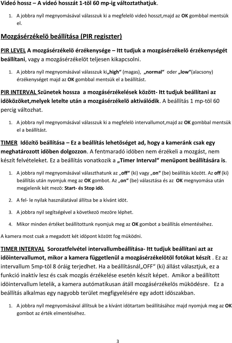 A jobbra nyíl megnyomásával válasszuk ki high (magas), normal oder low (alacsony) érzékenységet majd az OK gombbal mentsük el a beállítást.