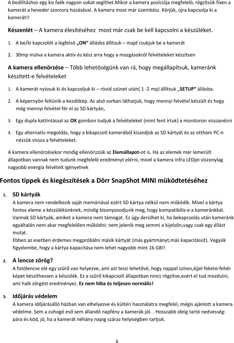 30mp múlva a kamera aktív és kész arra hogy a mozgásokról felvételeket készítsen A kamera ellenörzése Több lehetöségünk van rá, hogy megállapítsuk, kameránk készített-e felvételeket 1.