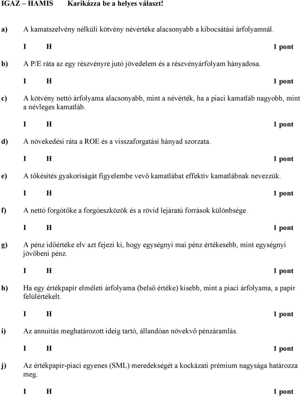 e) tőkésítés gyakoriságát figyelembe vevő kamatlábat effektív kamatlábnak nevezzük. f) nettó forgótőke a forgóeszközök és a rövid lejáratú források különbsége.