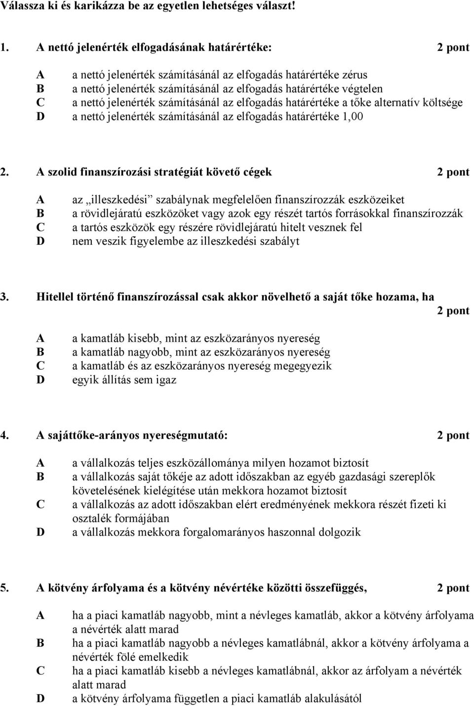 számításánál az elfogadás határértéke a tőke alternatív költsége a nettó jelenérték számításánál az elfogadás határértéke 1,00 2.