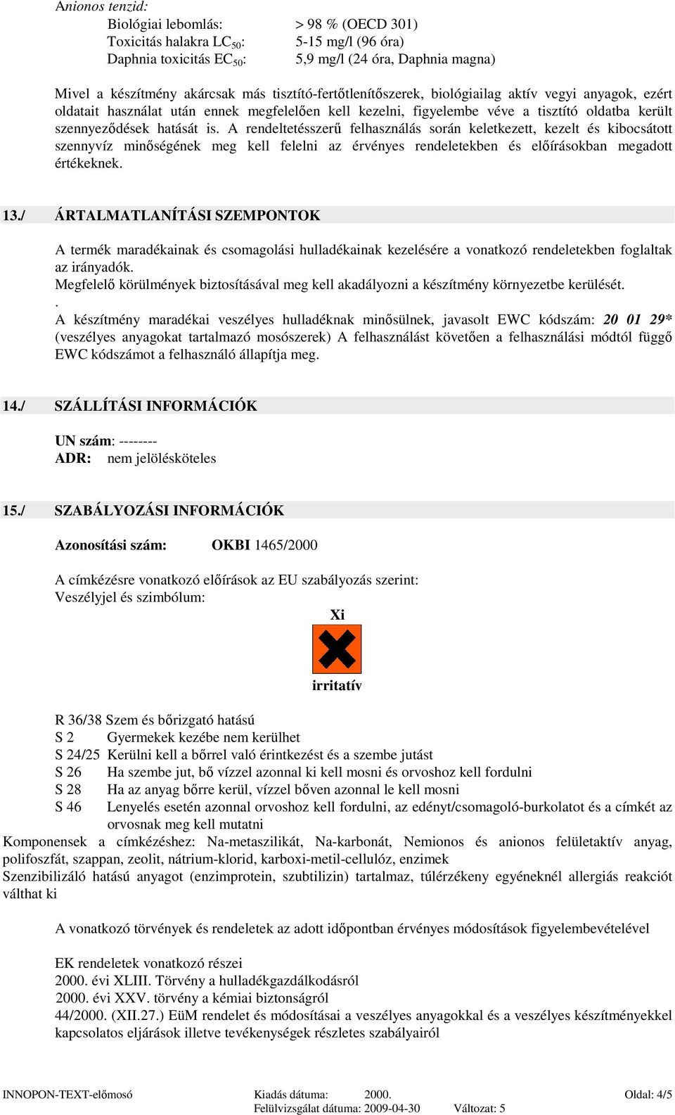 A rendeltetésszerő felhasználás során keletkezett, kezelt és kibocsátott szennyvíz minıségének meg kell felelni az érvényes rendeletekben és elıírásokban megadott értékeknek. 13.