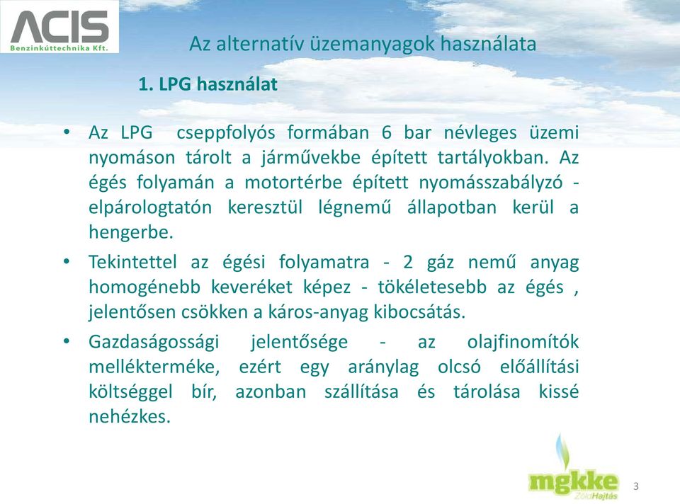 Az égés folyamán a motortérbe épített nyomásszabályzó - elpárologtatón keresztül légnemű állapotban kerül a hengerbe.