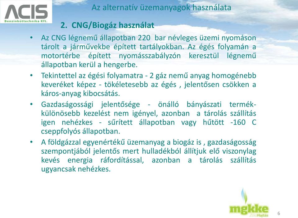 Tekintettel az égési folyamatra - 2 gáz nemű anyag homogénebb keveréket képez - tökéletesebb az égés, jelentősen csökken a káros-anyag kibocsátás.