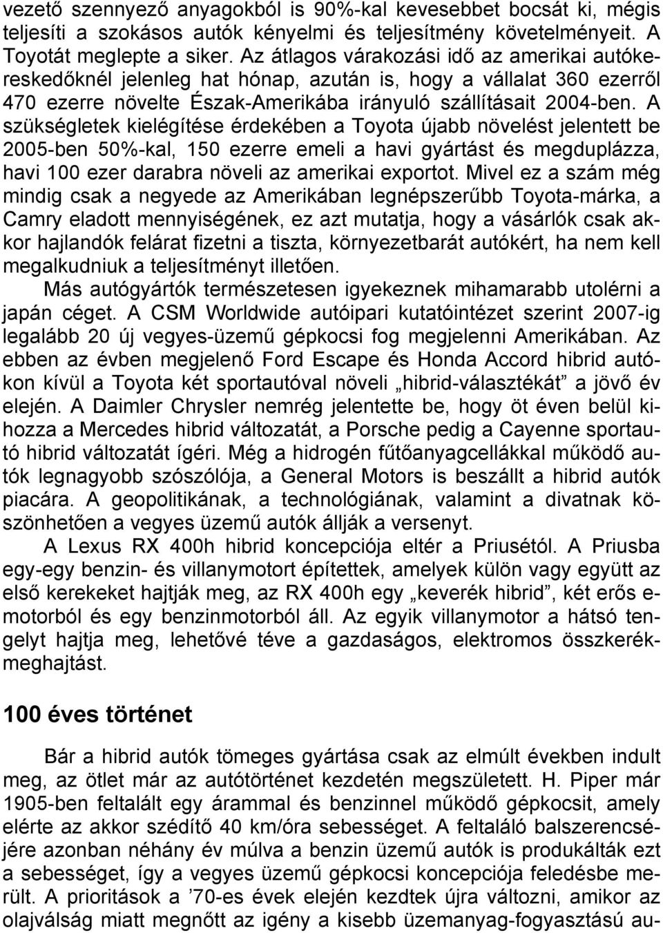 A szükségletek kielégítése érdekében a Toyota újabb növelést jelentett be 2005-ben 50%-kal, 150 ezerre emeli a havi gyártást és megduplázza, havi 100 ezer darabra növeli az amerikai exportot.