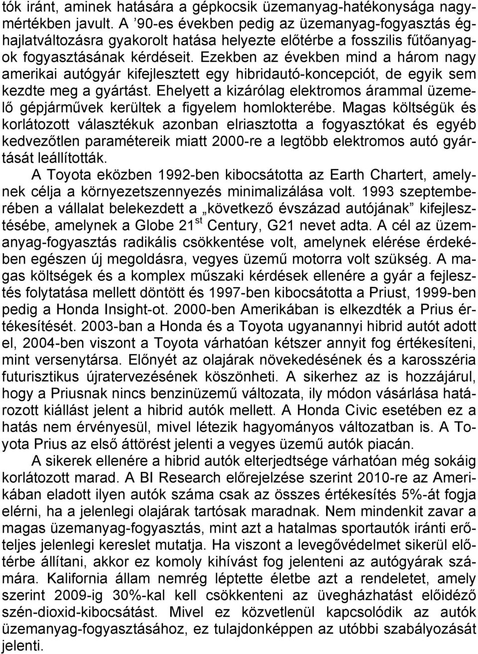 Ezekben az években mind a három nagy amerikai autógyár kifejlesztett egy hibridautó-koncepciót, de egyik sem kezdte meg a gyártást.