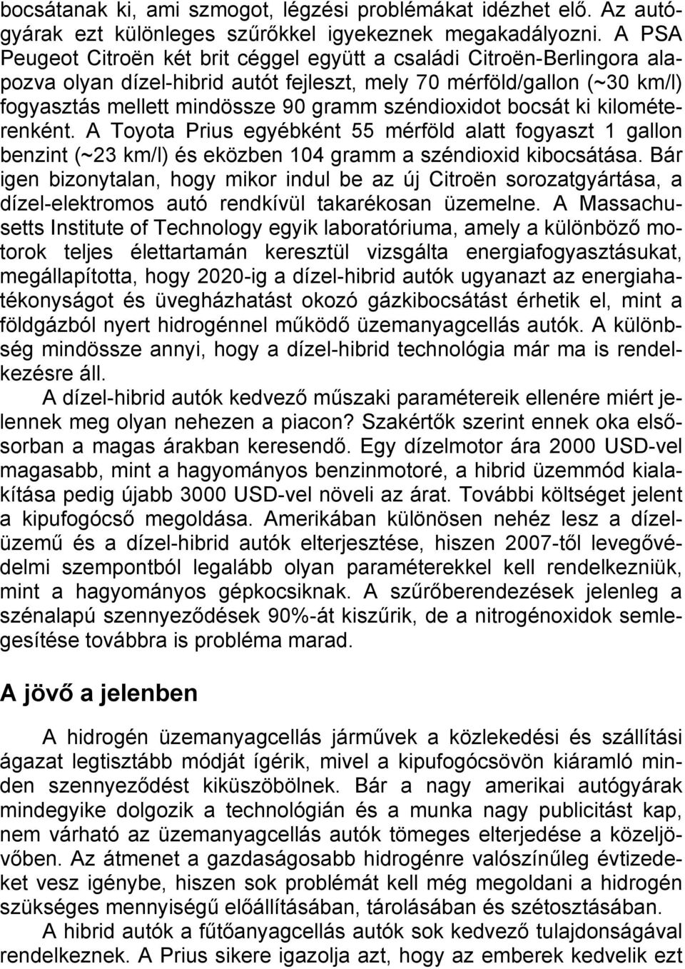széndioxidot bocsát ki kilométerenként. A Toyota Prius egyébként 55 mérföld alatt fogyaszt 1 gallon benzint (~23 km/l) és eközben 104 gramm a széndioxid kibocsátása.