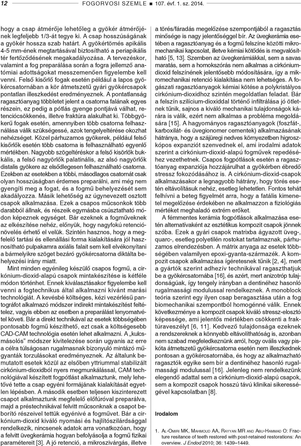 A tervezéskor, valamint a fog preparálása során a fogra jellemző anatómiai adottságokat messzemenően figyelembe kell venni.