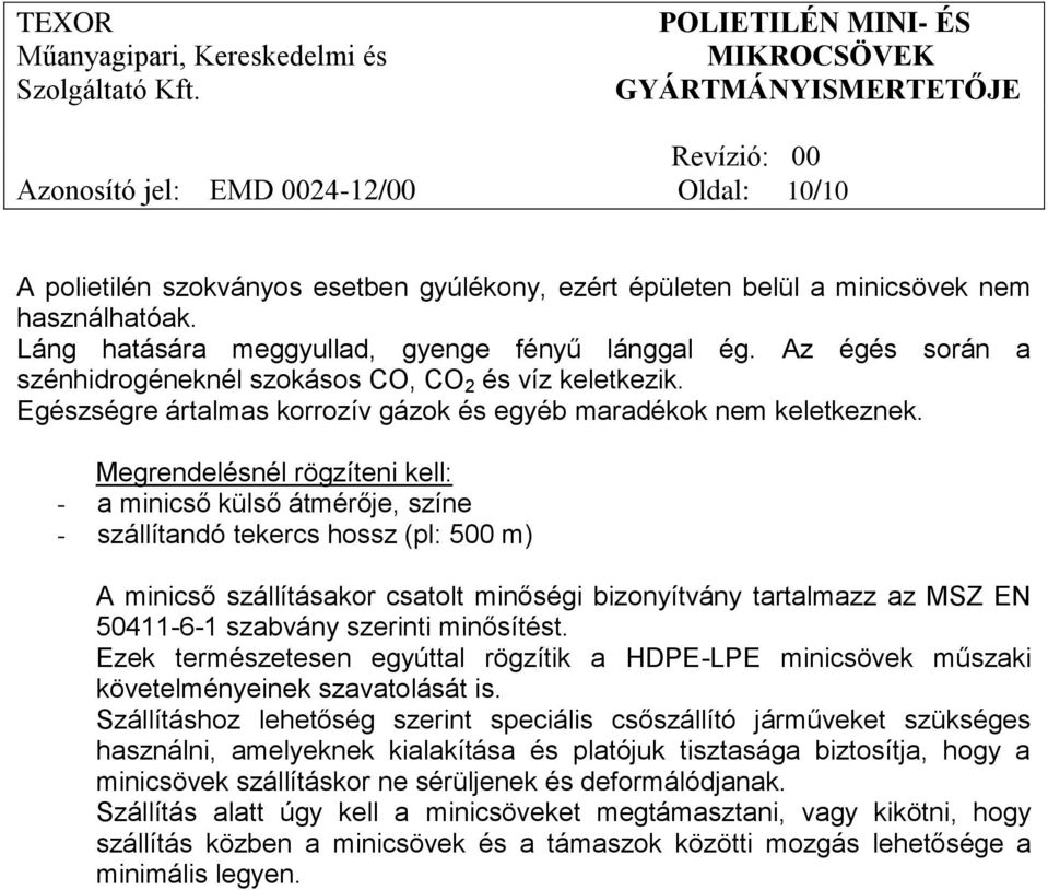 Megrendelésnél rögzíteni kell: - a minicső külső átmérője, színe - szállítandó tekercs hossz (pl: 500 m) A minicső szállításakor csatolt minőségi bizonyítvány tartalmazz az MSZ EN 50411-6-1 szabvány