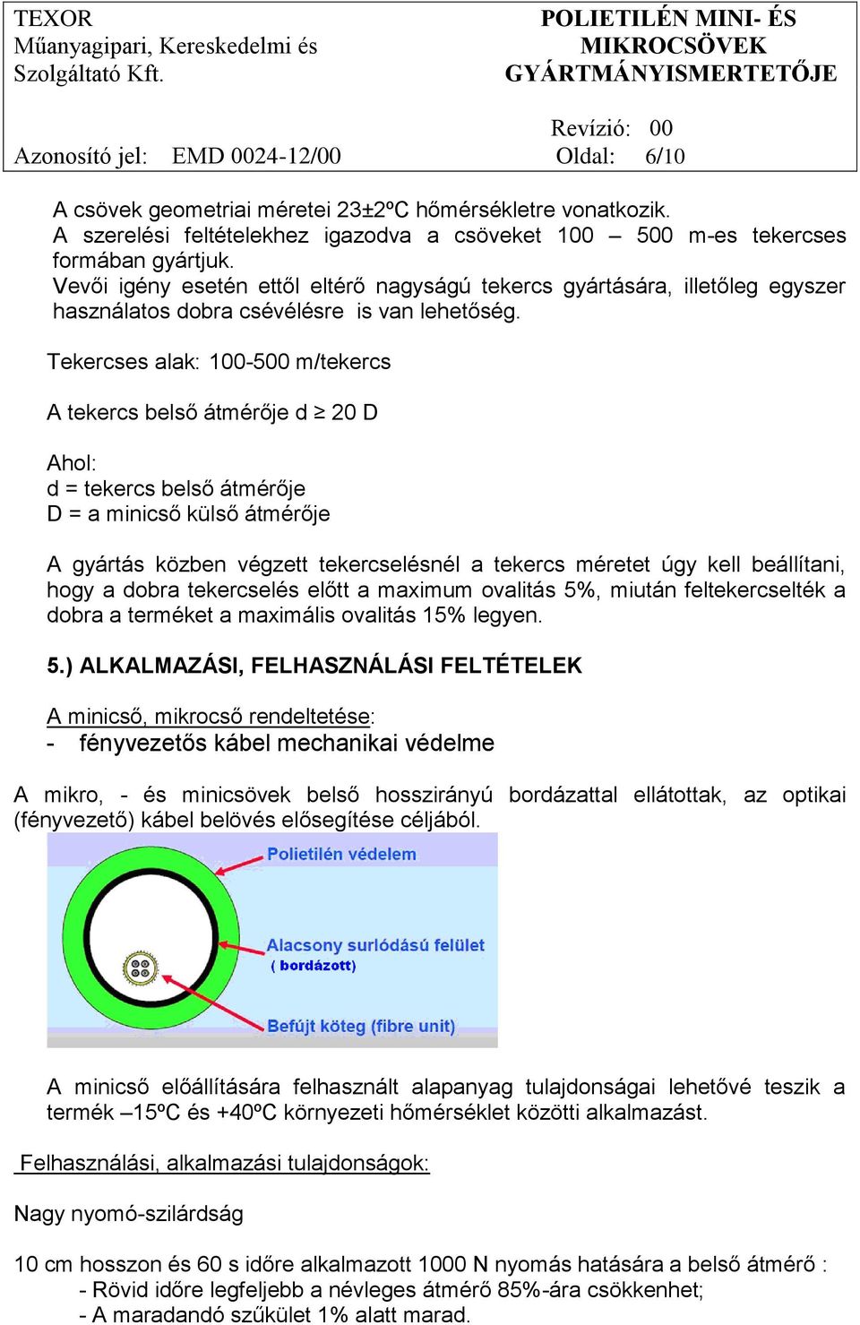 Tekercses alak: 100-500 m/tekercs A tekercs belső átmérője d 20 D Ahol: d = tekercs belső átmérője D = a minicső külső átmérője A gyártás közben végzett tekercselésnél a tekercs méretet úgy kell