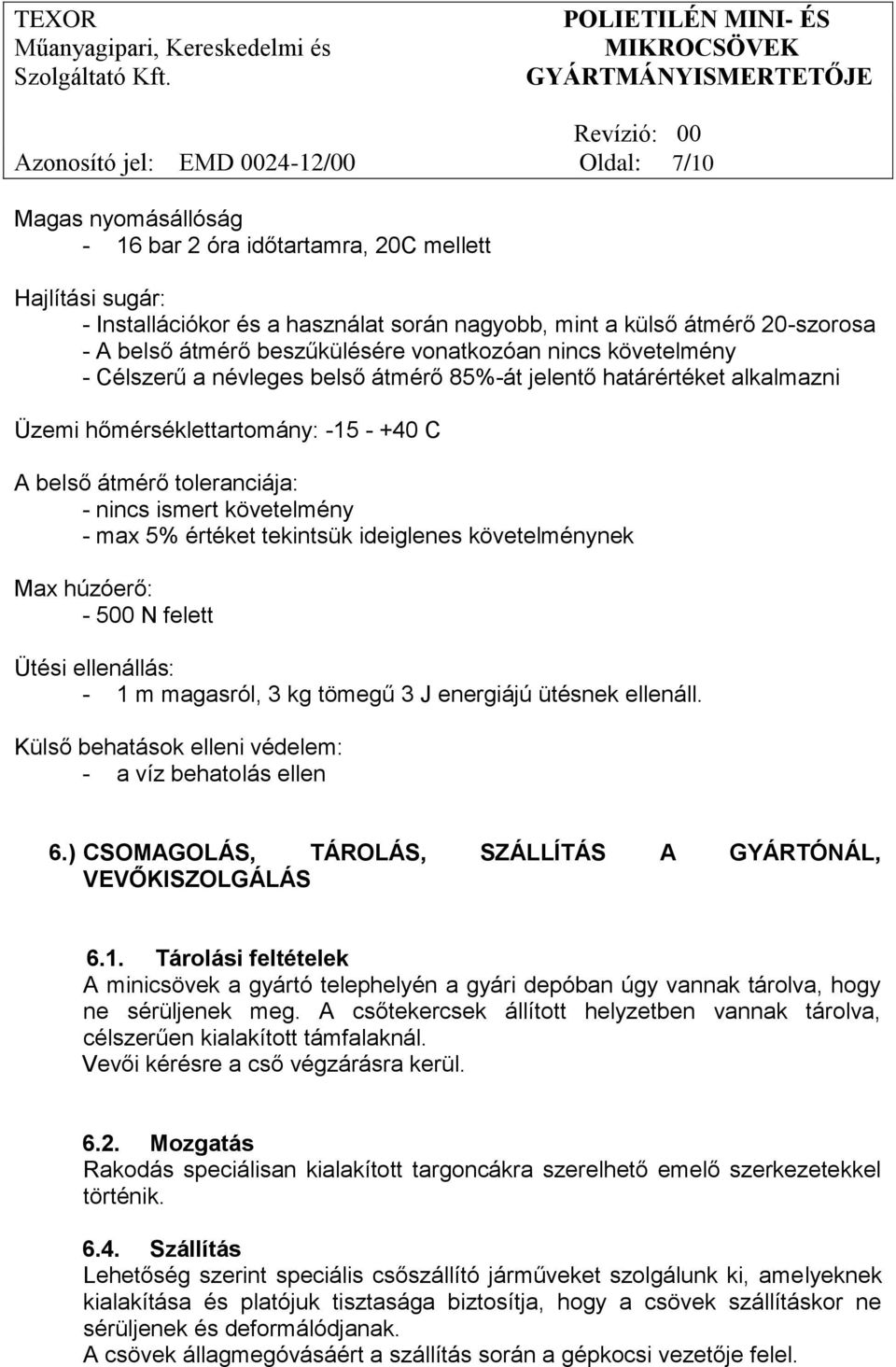 toleranciája: - nincs ismert követelmény - max 5% értéket tekintsük ideiglenes követelménynek Max húzóerő: - 500 N felett Ütési ellenállás: - 1 m magasról, 3 kg tömegű 3 J energiájú ütésnek ellenáll.