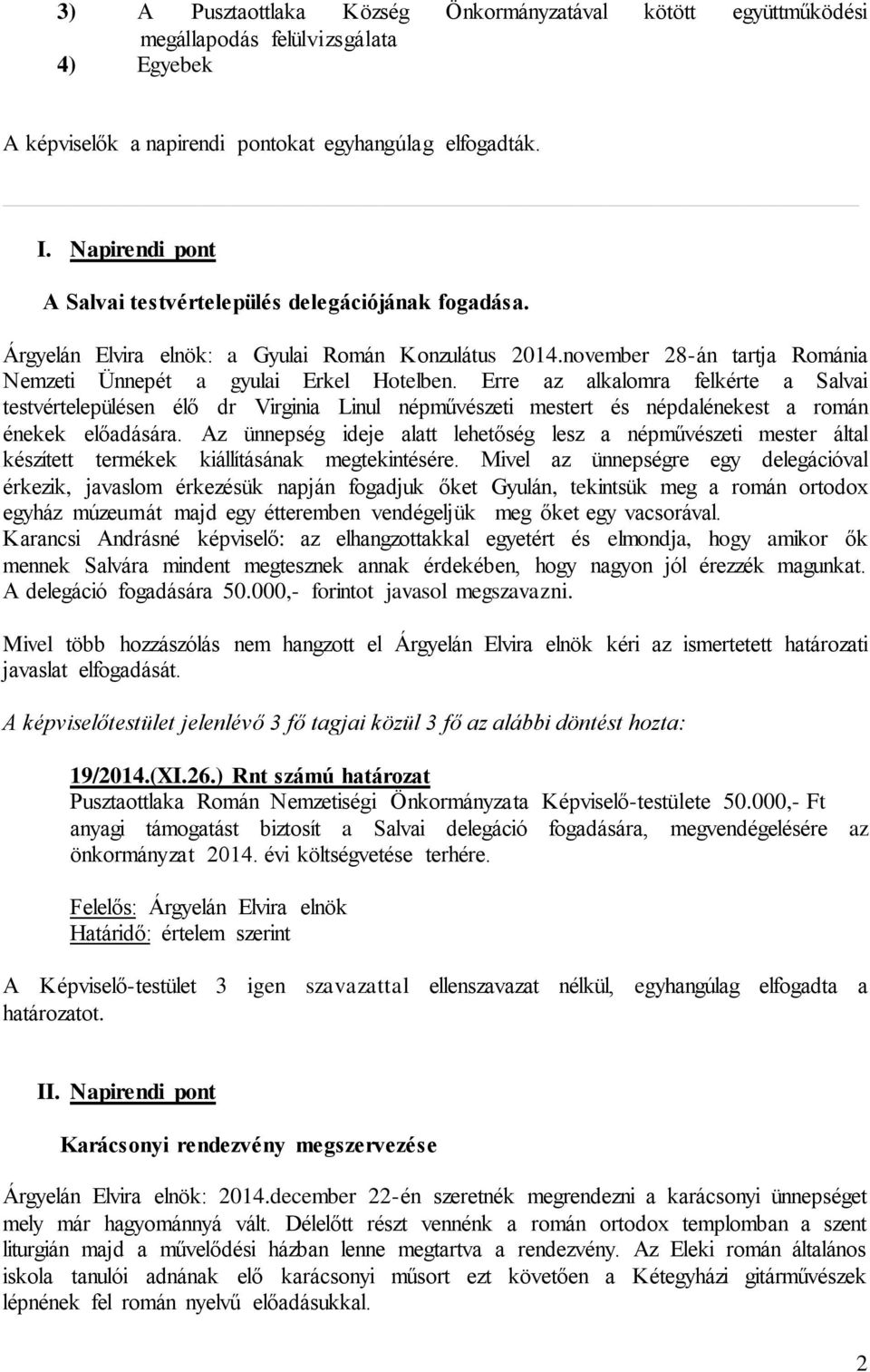 Erre az alkalomra felkérte a Salvai testvértelepülésen élő dr Virginia Linul népművészeti mestert és népdalénekest a román énekek előadására.