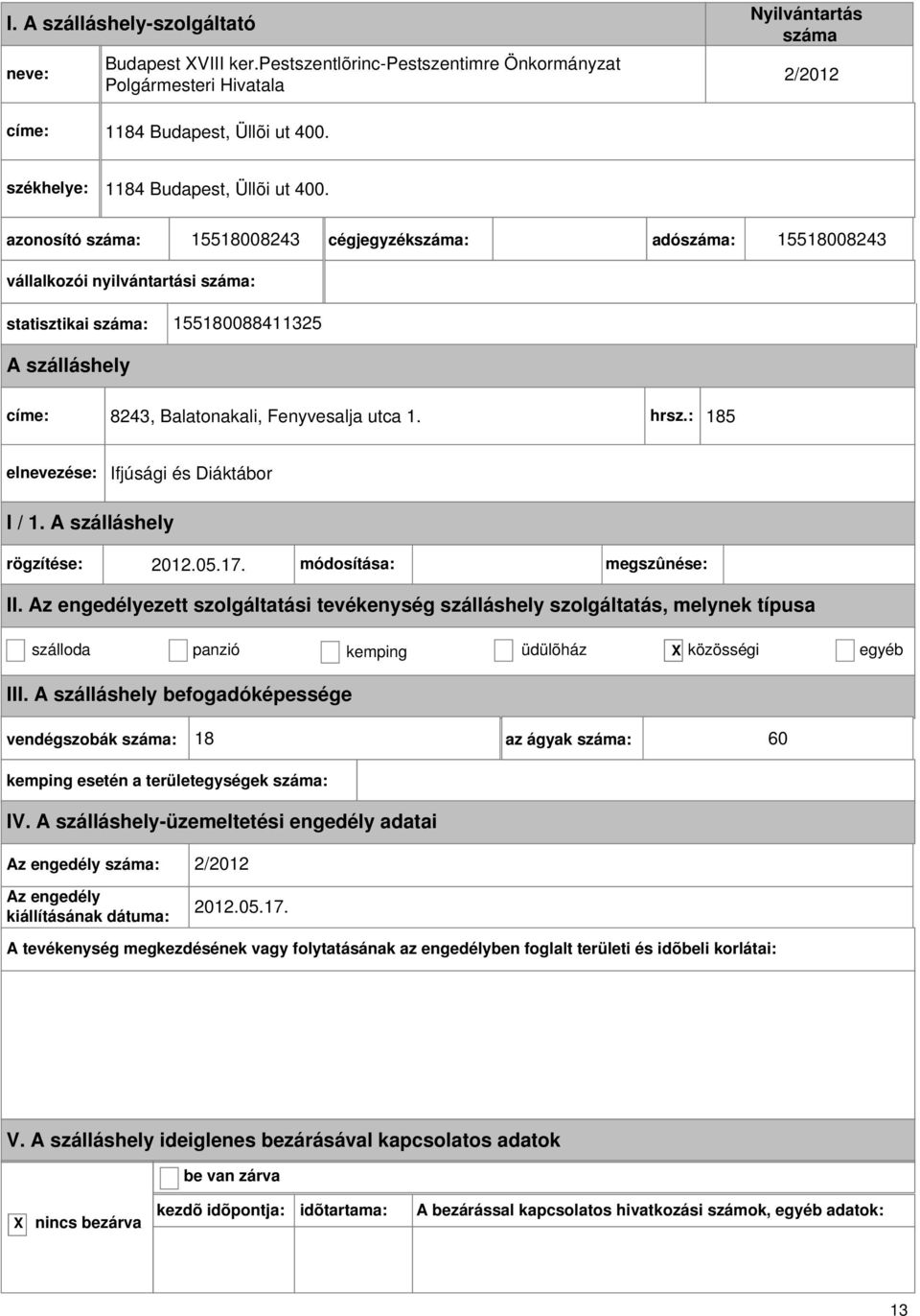 15518008243 cégjegyzék: adó: 15518008243 vállalkozói nyilvántartási : statisztikai : 155180088411325 címe: 8243, Balatonakali, Fenyvesalja utca 1. hrsz.