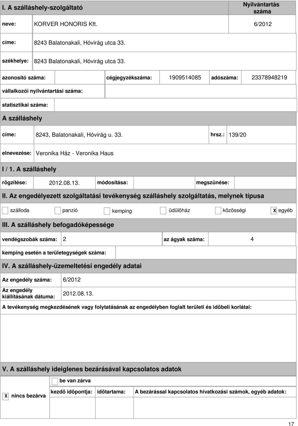 cégjegyzék: 1909514085 adó: 23378948219 vállalkozói nyilvántartási : statisztikai : címe: 8243, Balatonakali, Hóvirág u. 33. hrsz.