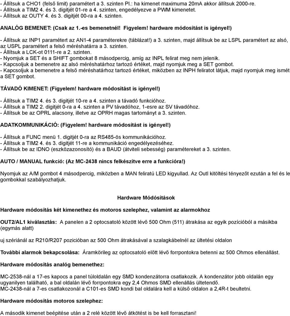 ) - Állítsuk az INP1 paramétert az AN1-4 paraméterekre (táblázat!) a 3. szinten, majd állítsuk be az LSPL paramétert az alsó, az USPL paramétert a felső méréshatárra a 3. szinten. - Állítsuk a LCK-ot 0111-re a 2.