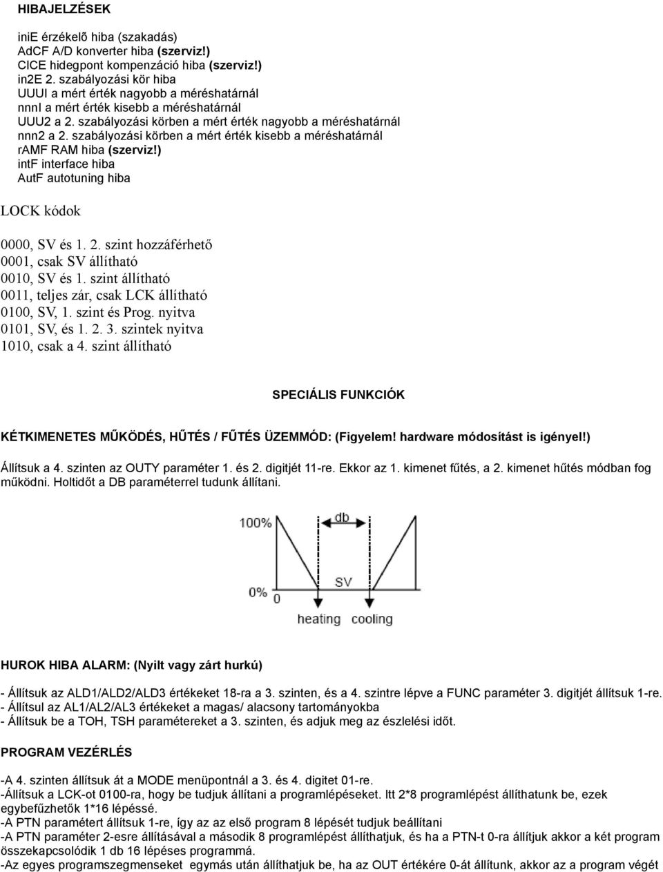 szabályozási körben a mért érték kisebb a méréshatárnál ramf RAM hiba (szerviz!) intf interface hiba AutF autotuning hiba LOCK kódok 0000, SV és 1. 2.
