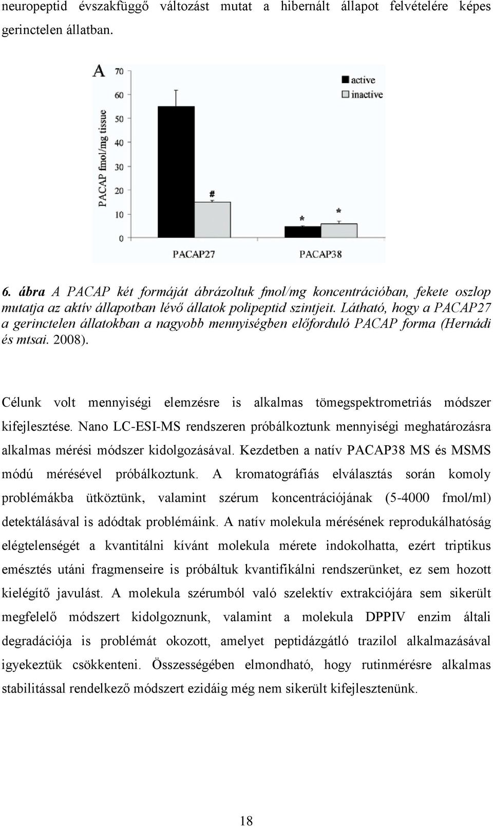 Látható, hogy a PACAP27 a gerinctelen állatokban a nagyobb mennyiségben előforduló PACAP forma (Hernádi és mtsai. 2008).