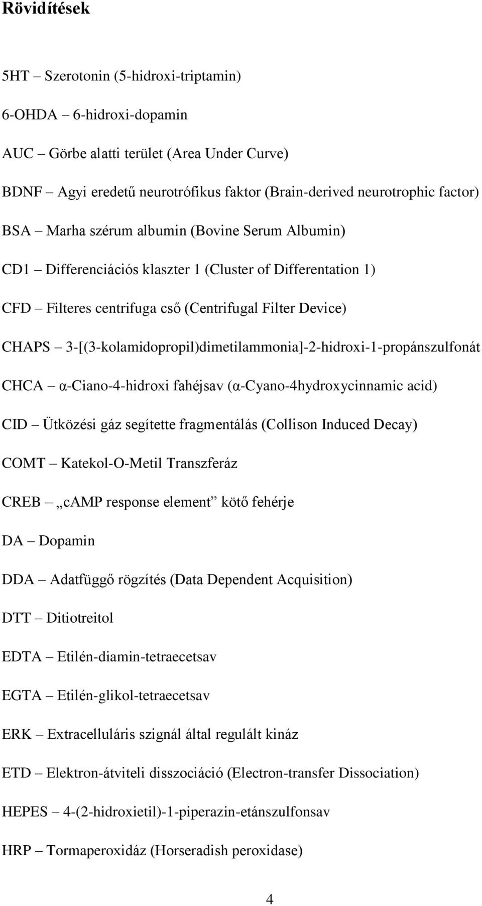 3-[(3-kolamidopropil)dimetilammonia]-2-hidroxi-1-propánszulfonát CHCA α-ciano-4-hidroxi fahéjsav (α-cyano-4hydroxycinnamic acid) CID Ütközési gáz segítette fragmentálás (Collison Induced Decay) COMT