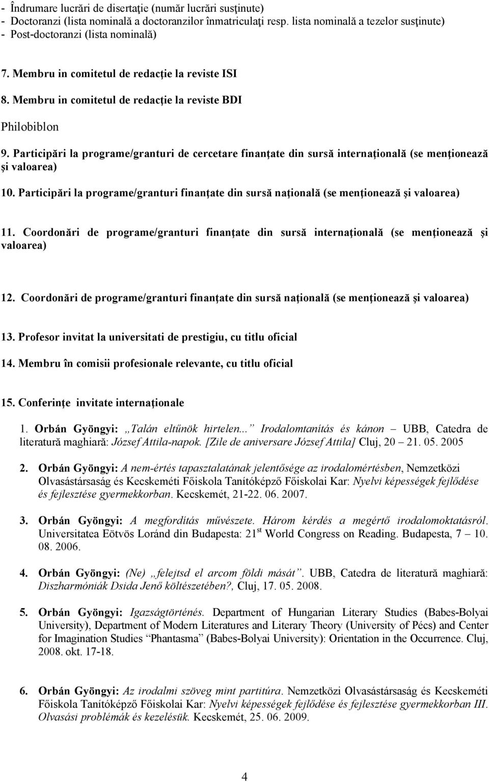 Participări la programe/granturi de cercetare finanţate din sursă internaţională (se menţionează şi valoarea) 10.