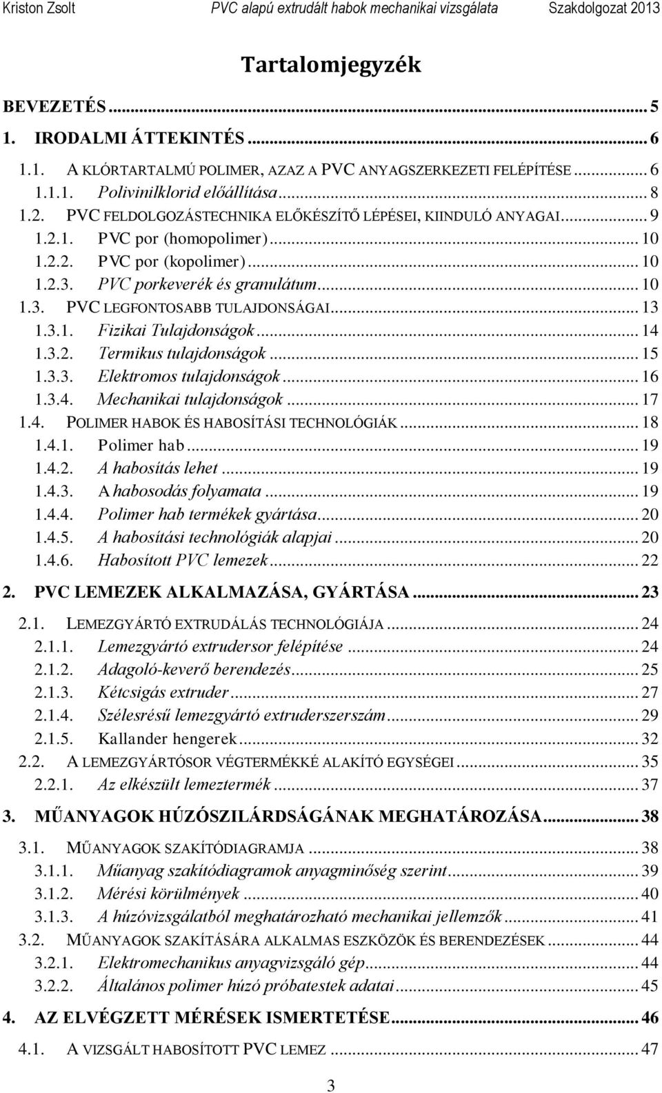 ..... Fizikai Tulajdonságok...... Termikus tulajdonságok...... Elektromos tulajdonságok... 6... Mechanikai tulajdonságok... 7.. POLIMER HABOK ÉS HABOSÍTÁSI TECHNOLÓGIÁK... 8... Polimer hab... 9.
