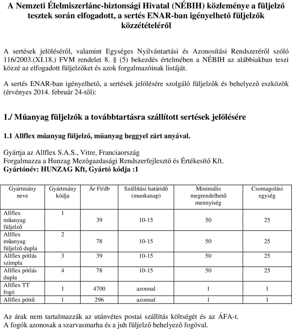 A sertés ENAR-ban igényelhető, a sertések jelölésére szolgáló k és behelyező eszközök (érvényes 2014. február 24-től): 1./ Műanyag k a továbbtartásra szállított sertések jelölésére 1.