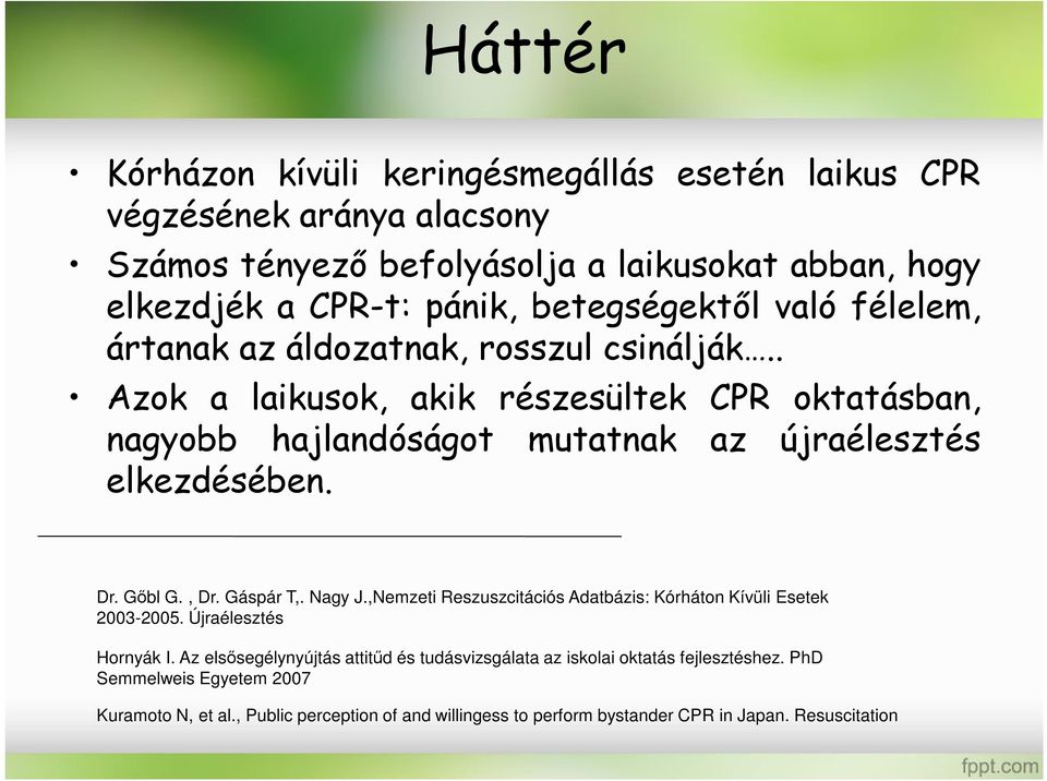 . Azok a laikusok, akik részesültek CPR oktatásban, nagyobb hajlandóságot mutatnak az újraélesztés elkezdésében. Dr. Gőbl G., Dr. Gáspár T,. Nagy J.