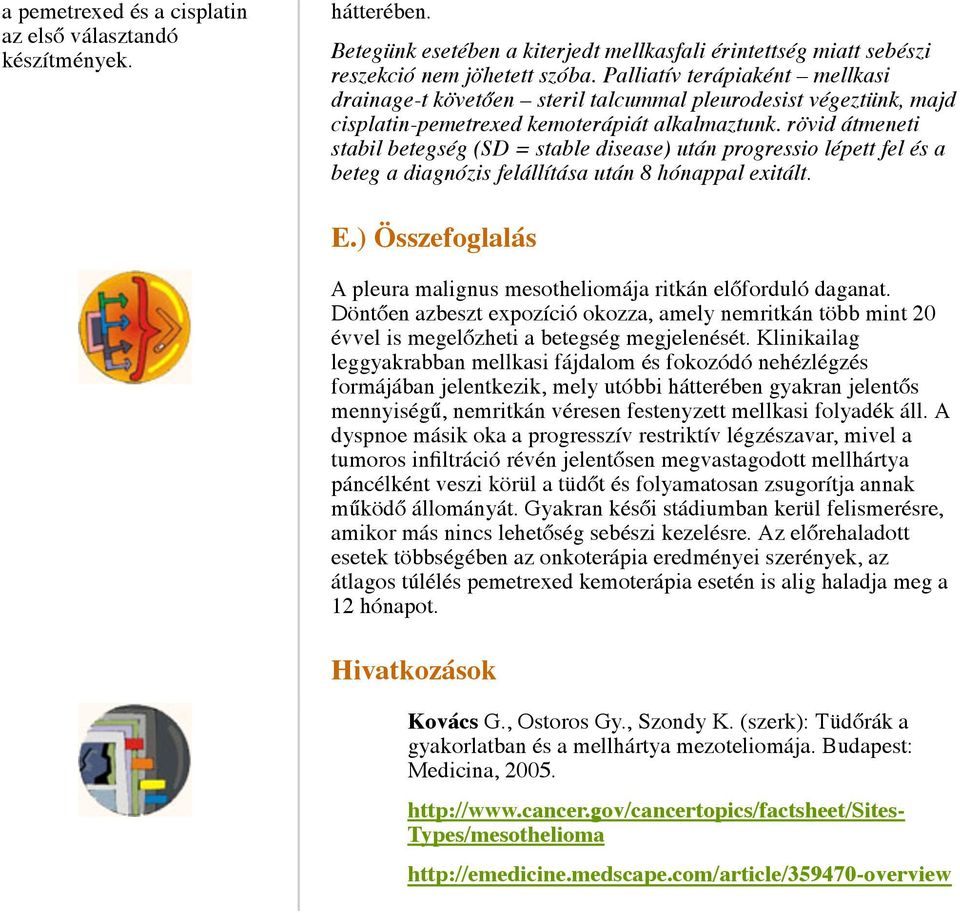 rövid átmeneti stabil betegség (SD = stable disease) után progressio lépett fel és a beteg a diagnózis felállítása után 8 hónappal exitált. E.