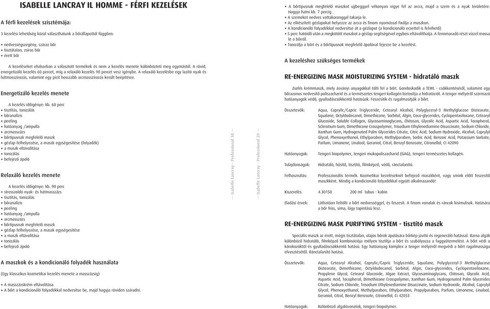 A relaxáló kezelésbe egy lazító nyak és hátmasszírozás, valamint egy picit hosszabb arcmasszírozás került beépítésre.
