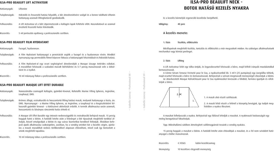 Használatával az azonnal érezhetô feszesítô hatás felerôsödik. Idôigény: 40 perc Kiszerelés: 5 ml porlasztós opálüveg a professzionális szettben. A kezelés menete: ILSA-PRO BEAULIFT FILM HYDRATANT 1.