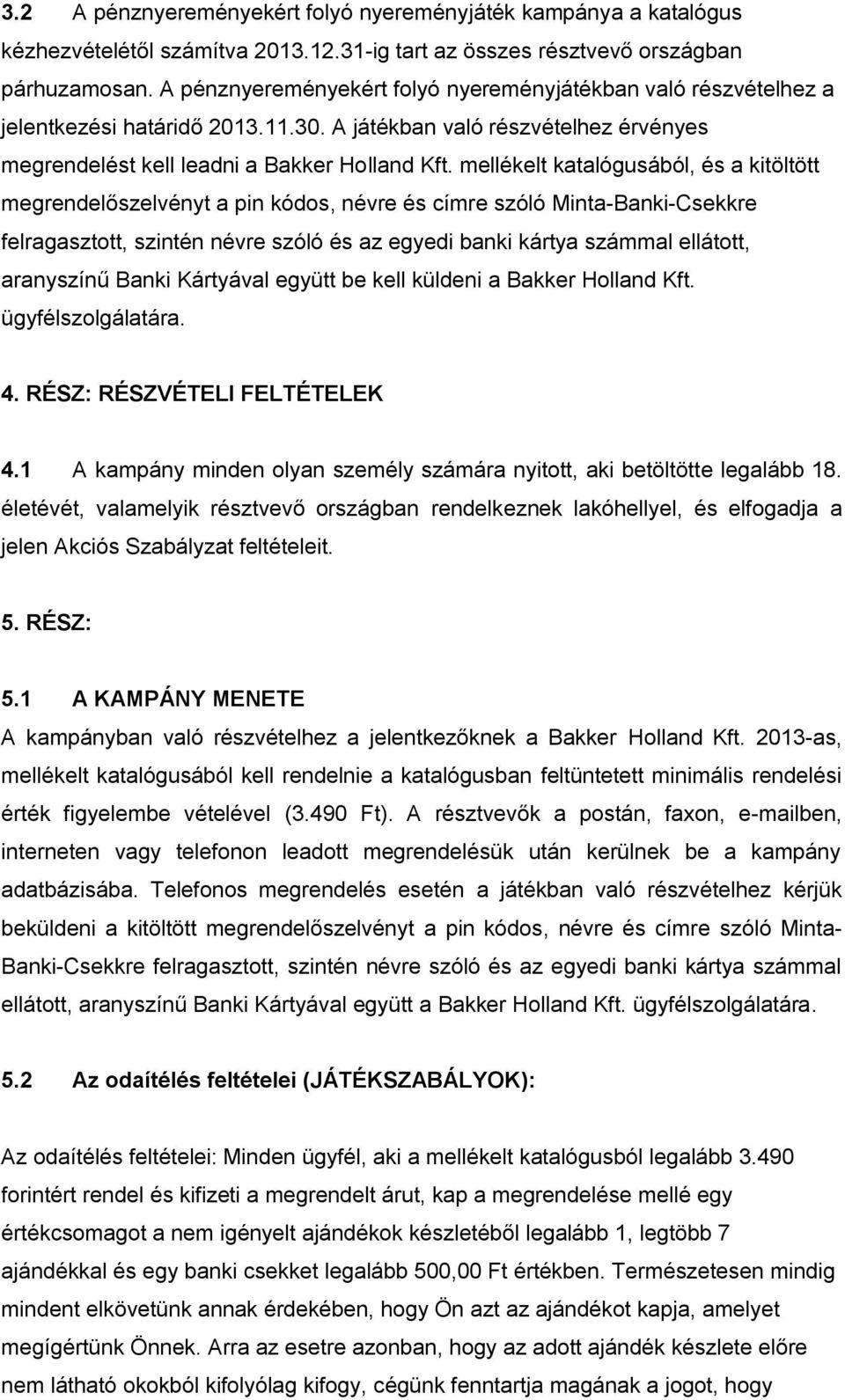 mellékelt katalógusából, és a kitöltött megrendelőszelvényt a pin kódos, névre és címre szóló Minta-Banki-Csekkre felragasztott, szintén névre szóló és az egyedi banki kártya számmal ellátott,