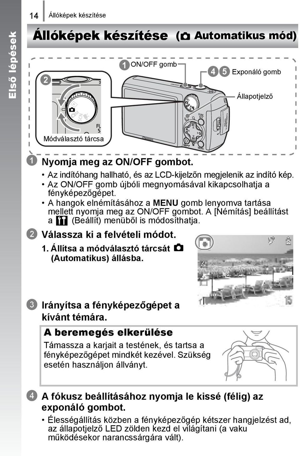 A hangok elnémításához a MENU gomb lenyomva tartása mellett nyomja meg az ON/OFF gombot. A [Némítás] beállítást a (Beállít) menüből is módosíthatja. b Válassza ki a felvételi módot. 1.