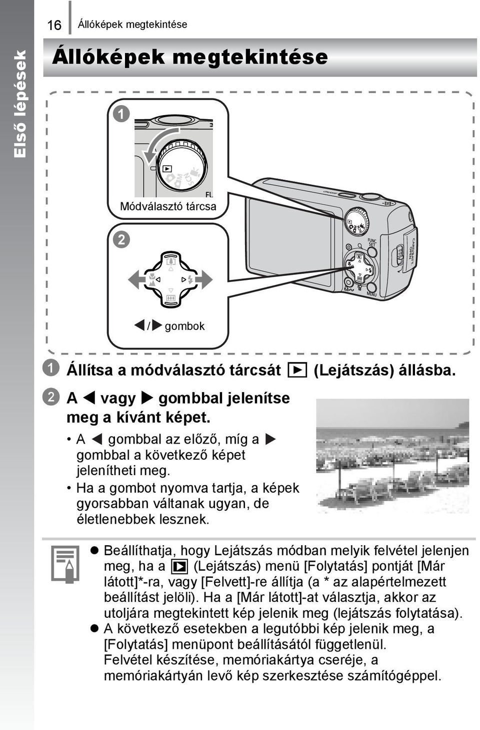 Beállíthatja, hogy Lejátszás módban melyik felvétel jelenjen meg, ha a (Lejátszás) menü [Folytatás] pontját [Már látott]*-ra, vagy [Felvett]-re állítja (a * az alapértelmezett beállítást jelöli).