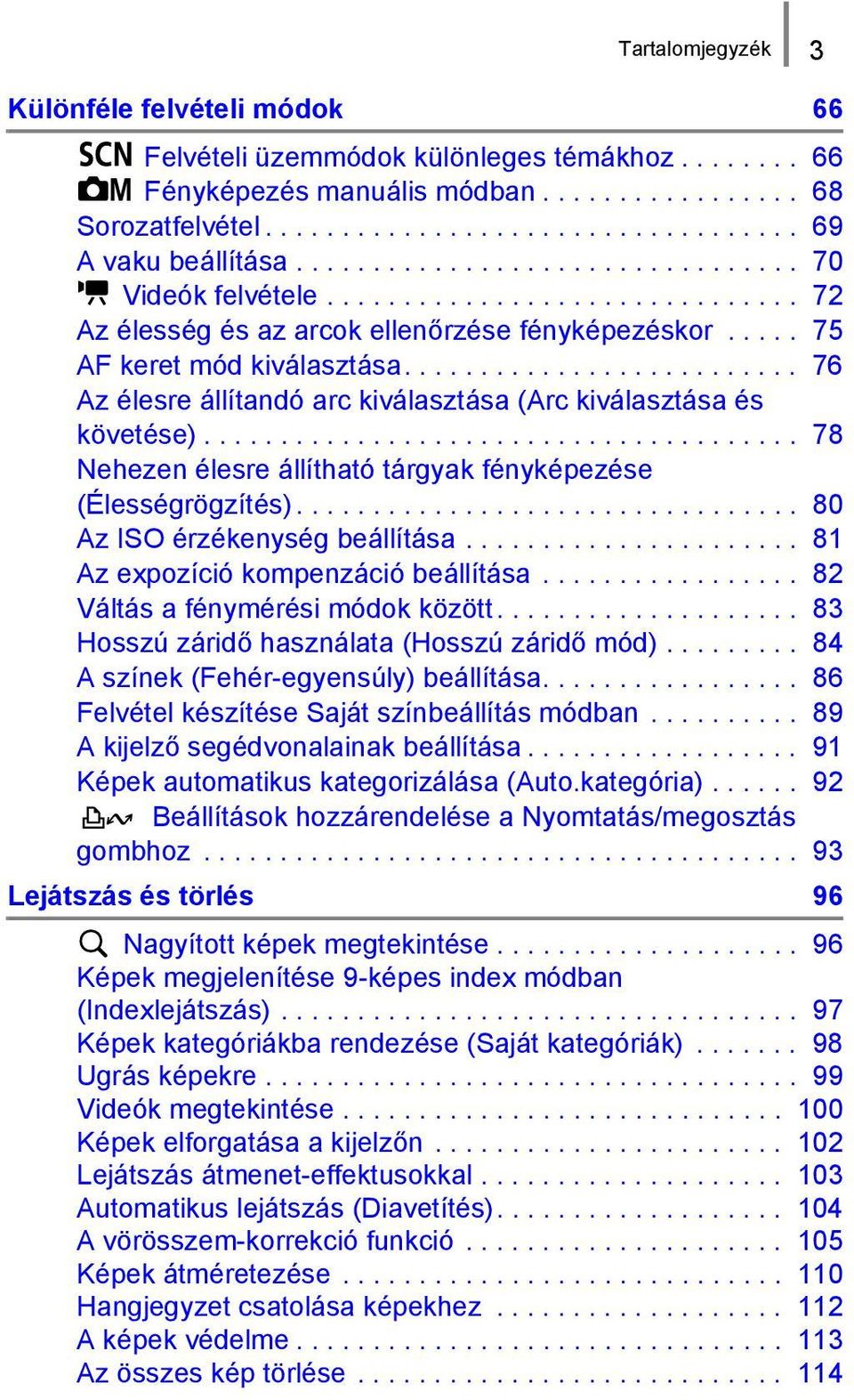 ......................... 76 Az élesre állítandó arc kiválasztása (Arc kiválasztása és követése)....................................... 78 Nehezen élesre állítható tárgyak fényképezése (Élességrögzítés).