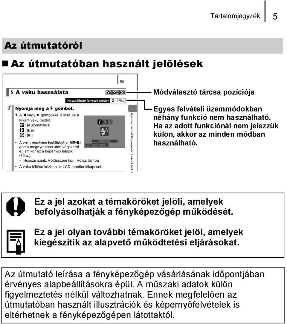 Gyakran használt fényképezési funkciók funkci Módválasztó tárcsa pozíciója Egyes felvételi üzemmódokban néhány funkció nem használható.