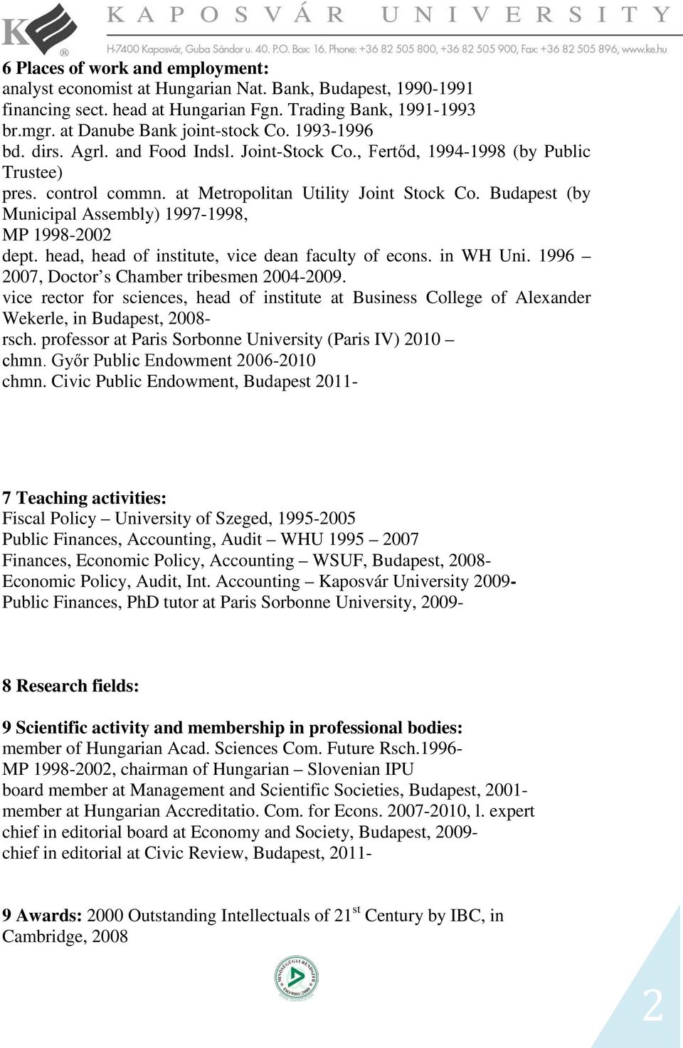 Budapest (by Municipal Assembly) 1997-1998, MP 1998-2002 dept. head, head of institute, vice dean faculty of econs. in WH Uni. 1996 2007, Doctor s Chamber tribesmen 2004-2009.