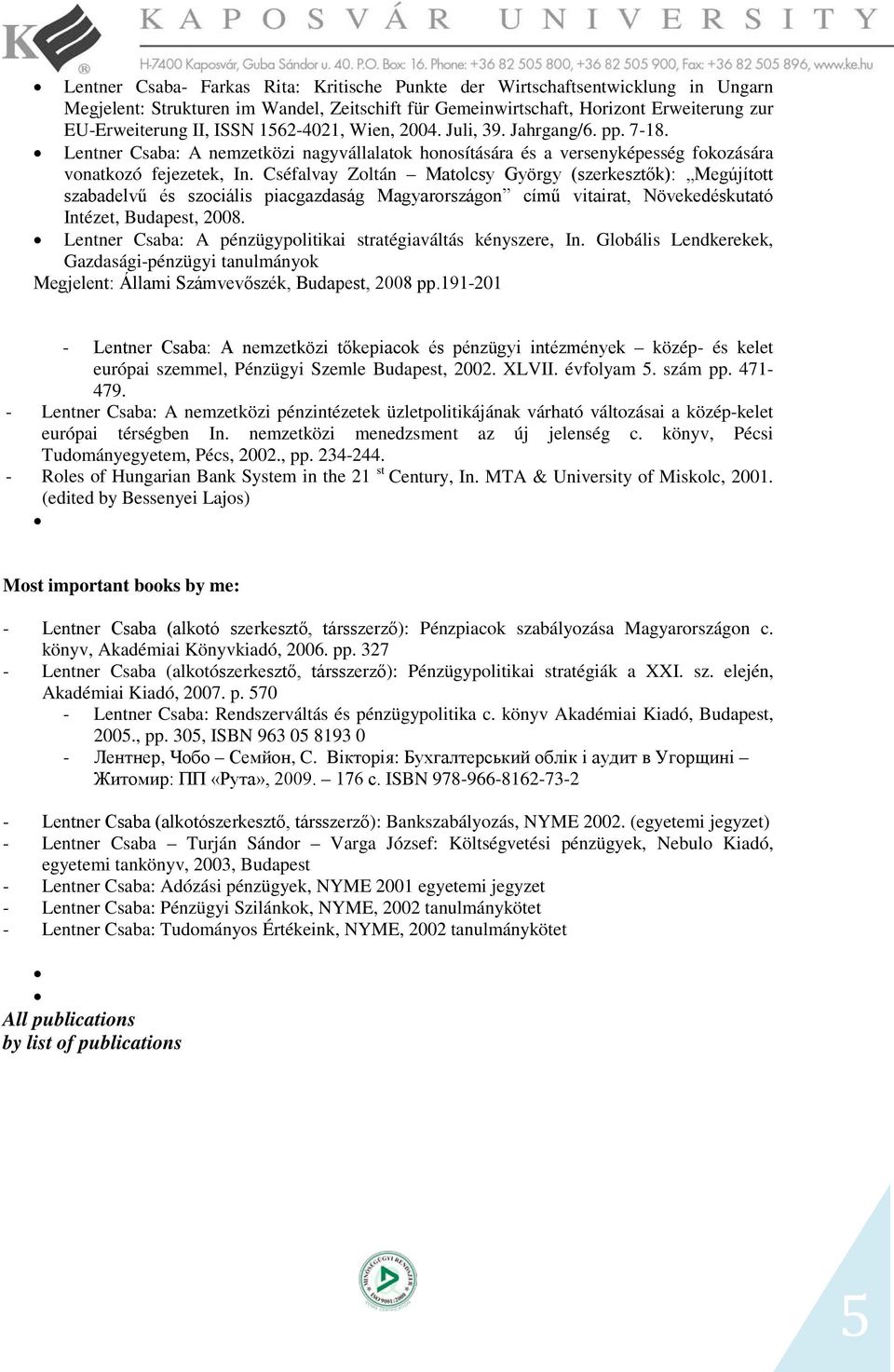 Cséfalvay Zoltán Matolcsy György (szerkesztők): Megújított szabadelvű és szociális piacgazdaság Magyarországon című vitairat, Növekedéskutató Intézet, Budapest, 2008.