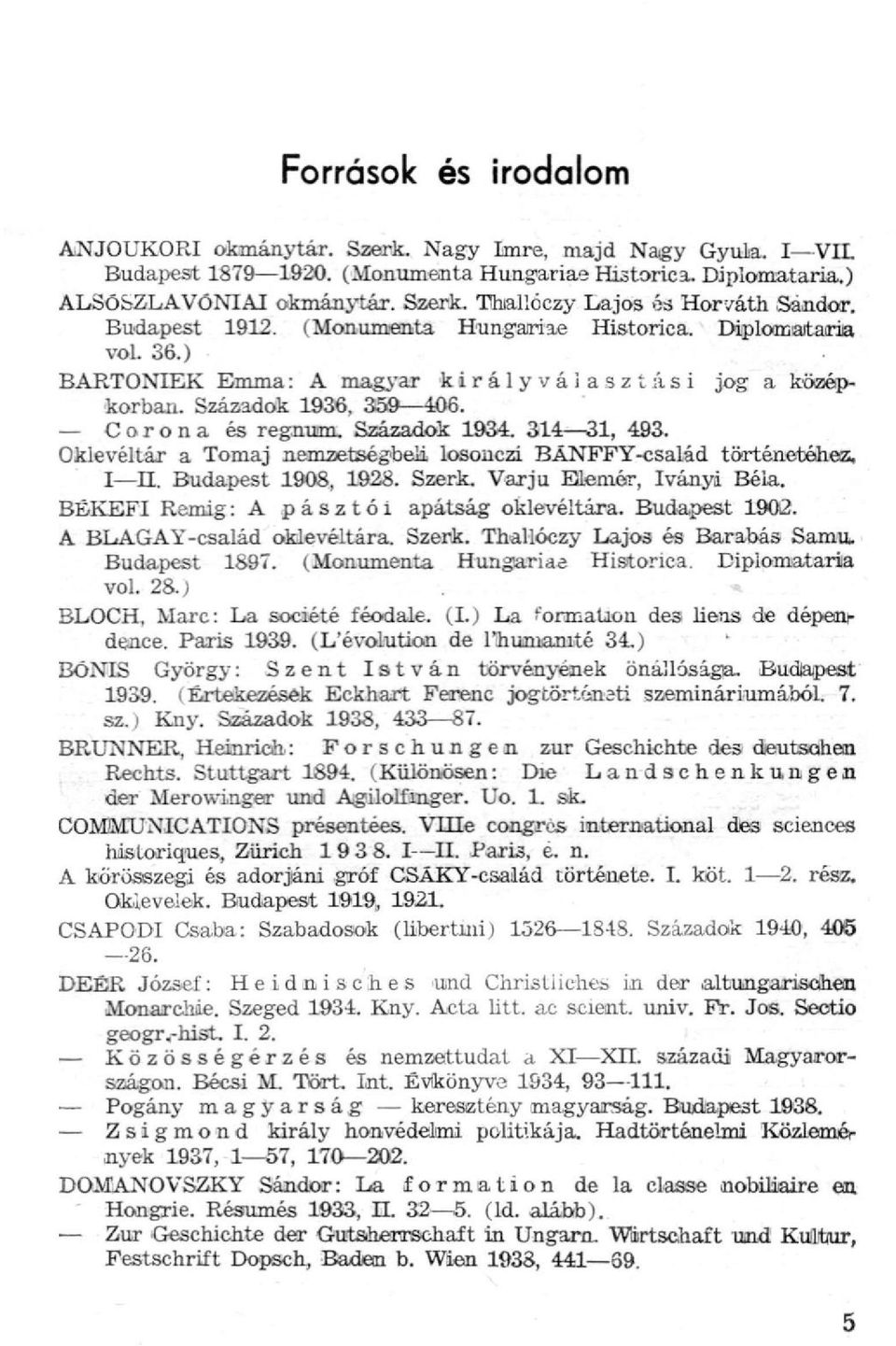 314 31, 493. Oklevéltár a Tomaj nemzetségbeli losonczi BÁNFFY-család történetéhez, I II. Budapest 1908, 1928. Szerk. Varju Elemér, Iványi Béla. BÉKEFI Remig: A pásztói apátság oklevéltára.