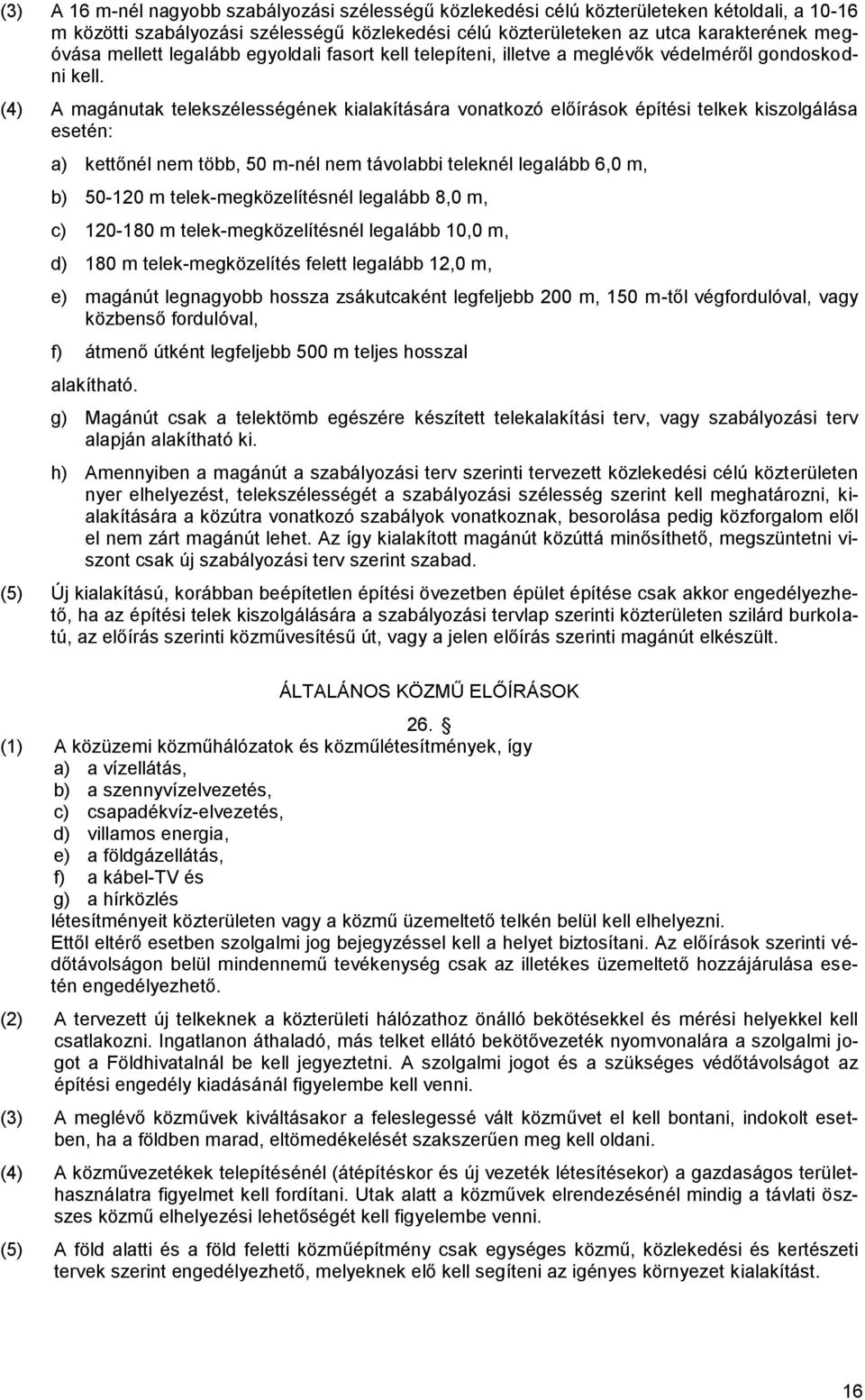 (4) A magánutak telekszélességének kialakítására vonatkozó előírások építési telkek kiszolgálása esetén: a) kettőnél nem több, 50 m-nél nem távolabbi teleknél legalább 6,0 m, b) 50-20 m
