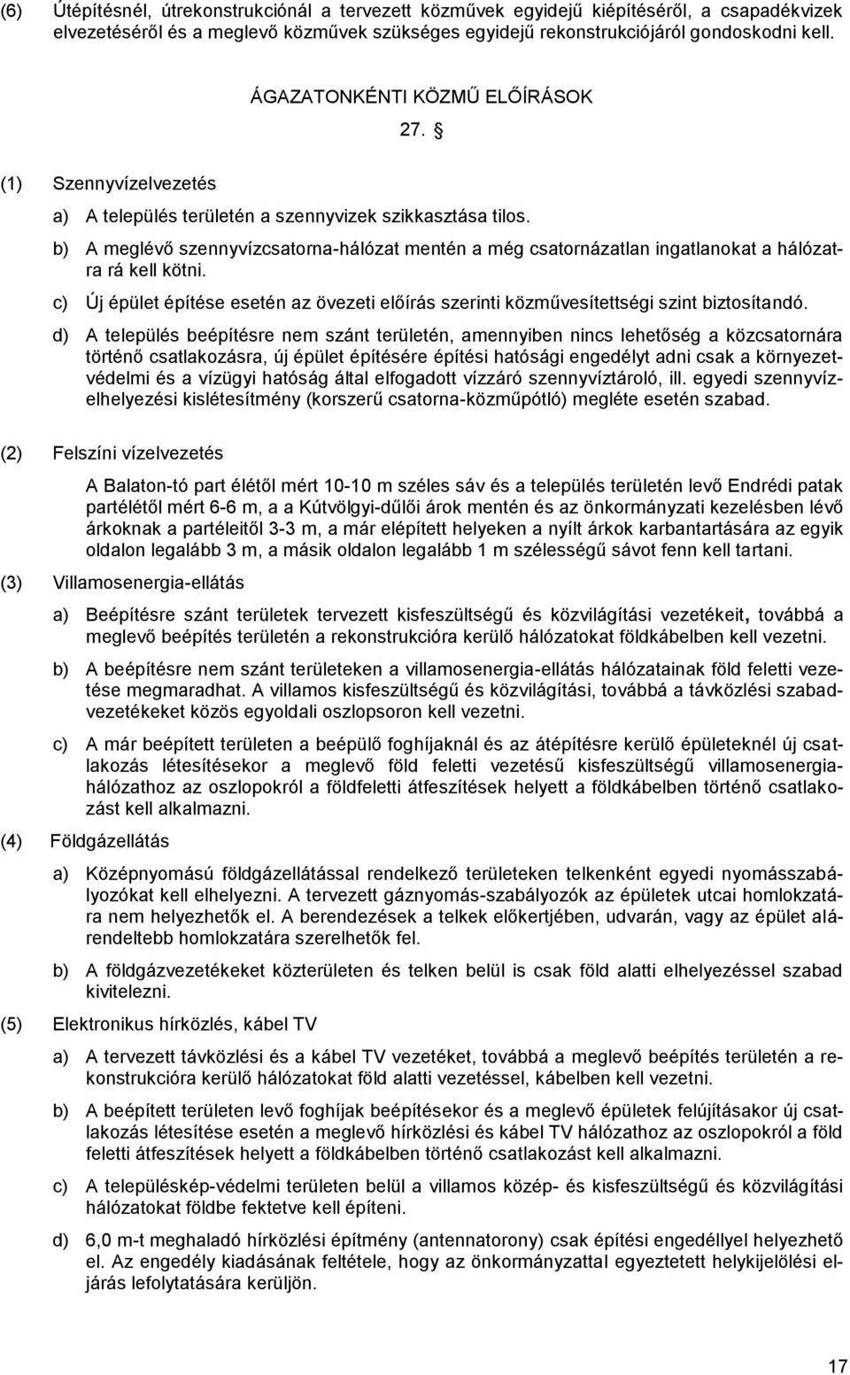b) A meglévő szennyvízcsatorna-hálózat mentén a még csatornázatlan ingatlanokat a hálózatra rá kell kötni. c) Új épület építése esetén az övezeti előírás szerinti közművesítettségi szint biztosítandó.