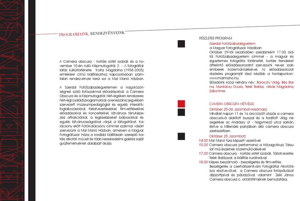A Szerdai FotóSzabadegyetemen a nagyközönségnek szóló fotószakmai előadásokkal, a Camera Obscura és a Képmutogatók Hétvégéken rendszeres hétvégi családi programokkal, a reneszánsz jegyében szervezett